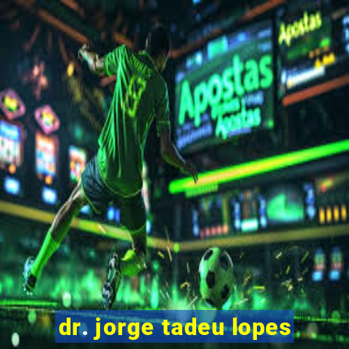 dr. jorge tadeu lopes